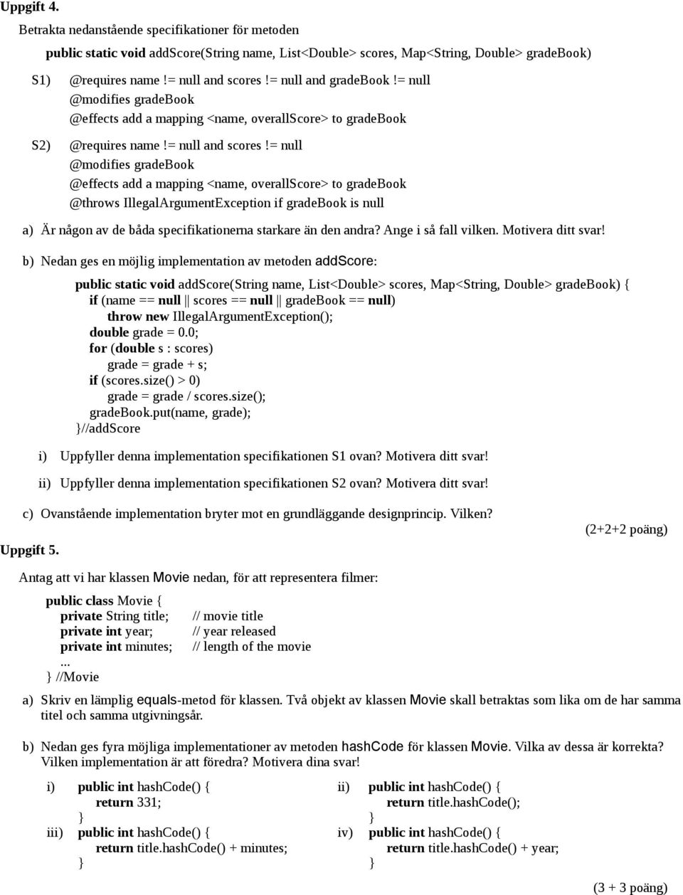 = null @modifies gradebook @effects add a mapping <name, overallscore> to gradebook @throws IllegalArgumentException if gradebook is null a) Är någon av de båda specifikationerna starkare än den