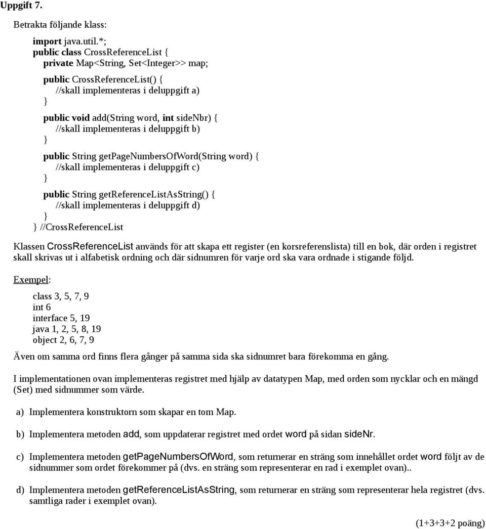 implementeras i deluppgift b) public String getpagenumbersofword(string word) { //skall implementeras i deluppgift c) public String getreferencelistasstring() { //skall implementeras i deluppgift d)