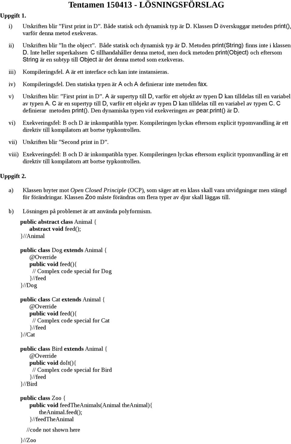 Inte heller superkalssen C tillhandahåller denna metod, men dock metoden print(object) och eftersom String är en subtyp till Object är det denna metod som exekveras. Kompileringsfel.