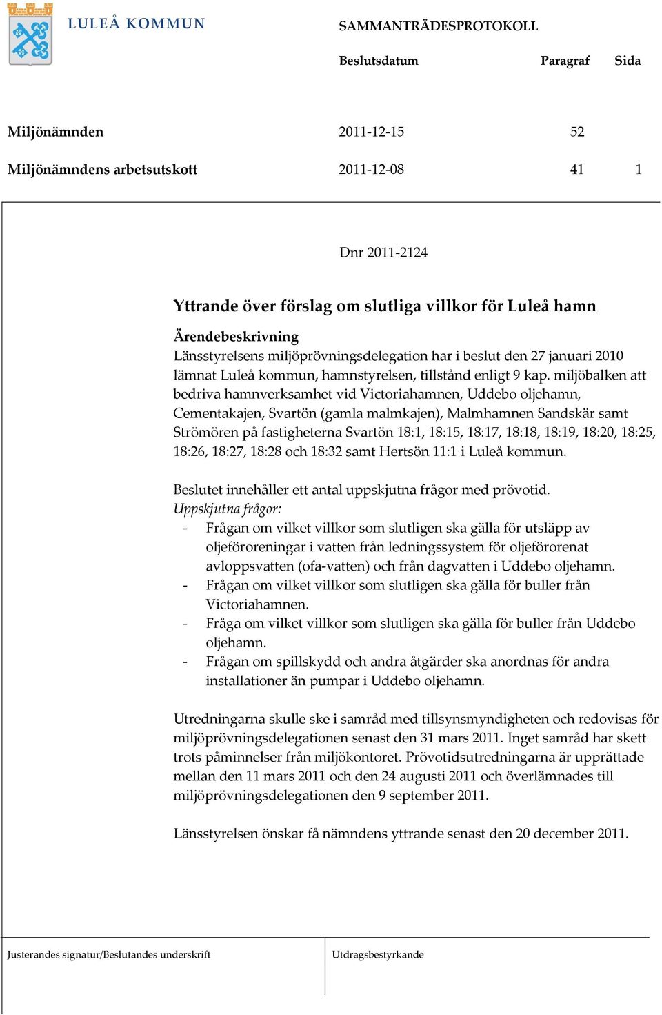 miljöbalken att bedriva hamnverksamhet vid Victoriahamnen, Uddebo oljehamn, Cementakajen, Svartön (gamla malmkajen), Malmhamnen Sandskär samt Strömören på fastigheterna Svartön 18:1, 18:15, 18:17,