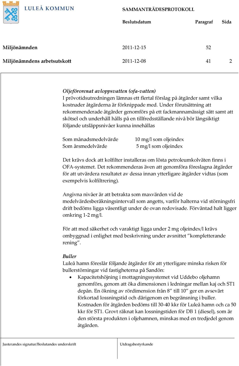 innehållas Som månadsmedelvärde Som årsmedelvärde 10 mg/l som oljeindex 5 mg/l som oljeindex Det krävs dock att kolfilter installeras om lösta petroleumkolväten finns i OFA systemet.