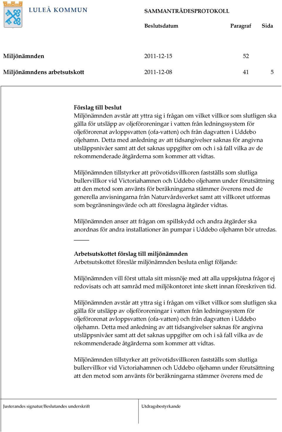 Detta med anledning av att tidsangivelser saknas för angivna utsläppsnivåer samt att det saknas uppgifter om och i så fall vilka av de rekommenderade åtgärderna som kommer att vidtas.