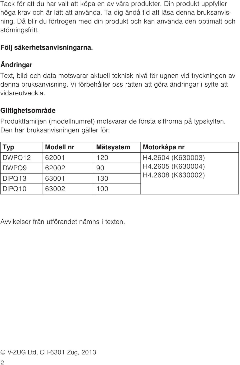 Ändringar Text, bild och data motsvarar aktuell teknisk nivå för ugnen vid tryckningen av denna bruksanvisning. Vi förbehåller oss rätten att göra ändringar i syfte att vidareutveckla.