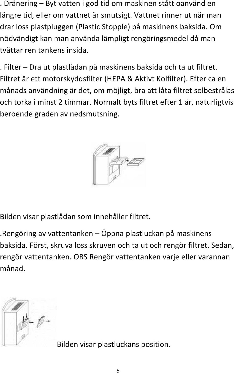 Filtret är ett motorskyddsfilter (HEPA & Aktivt Kolfilter). Efter ca en månads användning är det, om möjligt, bra att låta filtret solbestrålas och torka i minst 2 timmar.