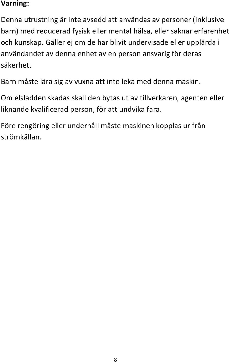 Gäller ej om de har blivit undervisade eller upplärda i användandet av denna enhet av en person ansvarig för deras säkerhet.