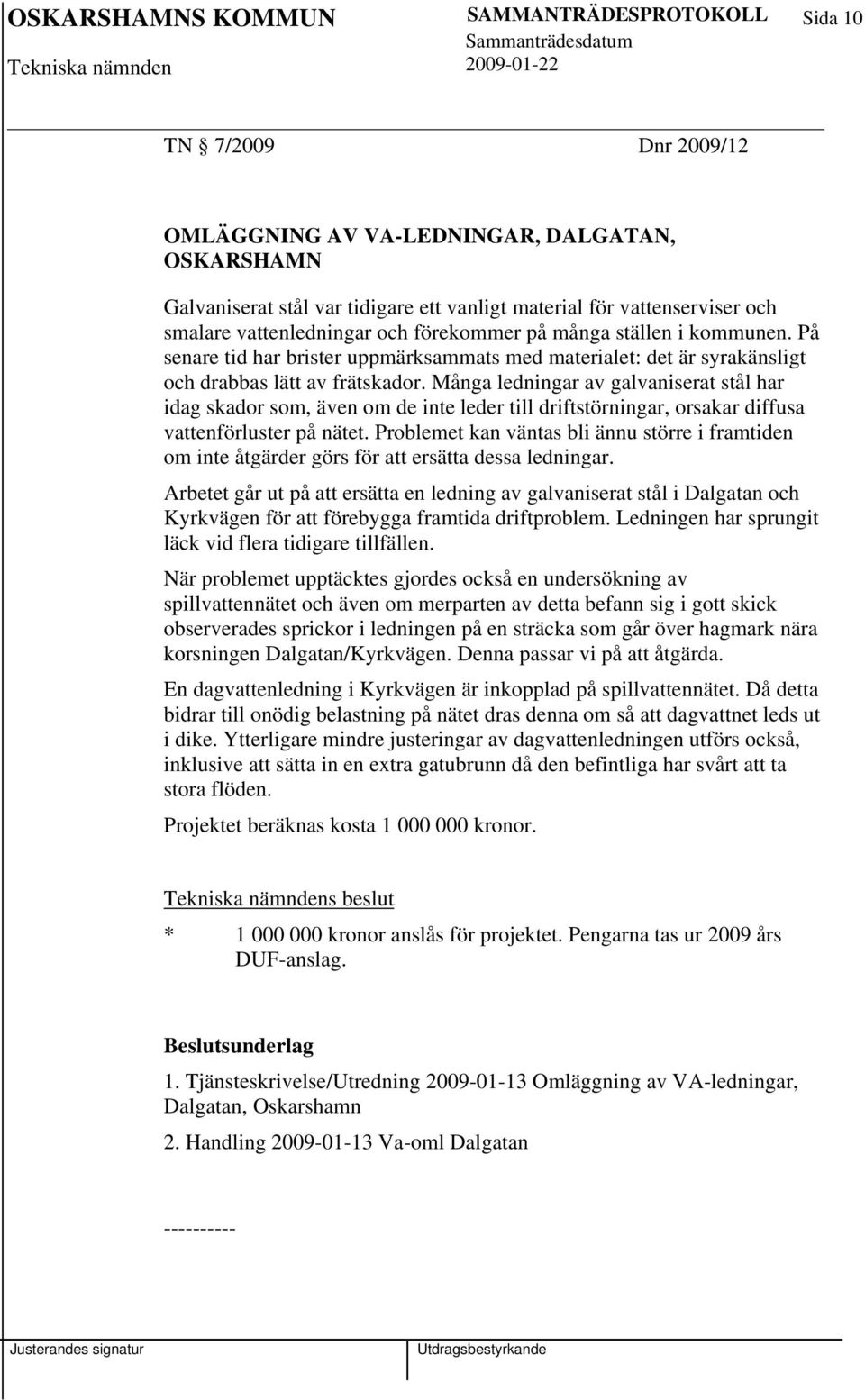 Många ledningar av galvaniserat stål har idag skador som, även om de inte leder till driftstörningar, orsakar diffusa vattenförluster på nätet.