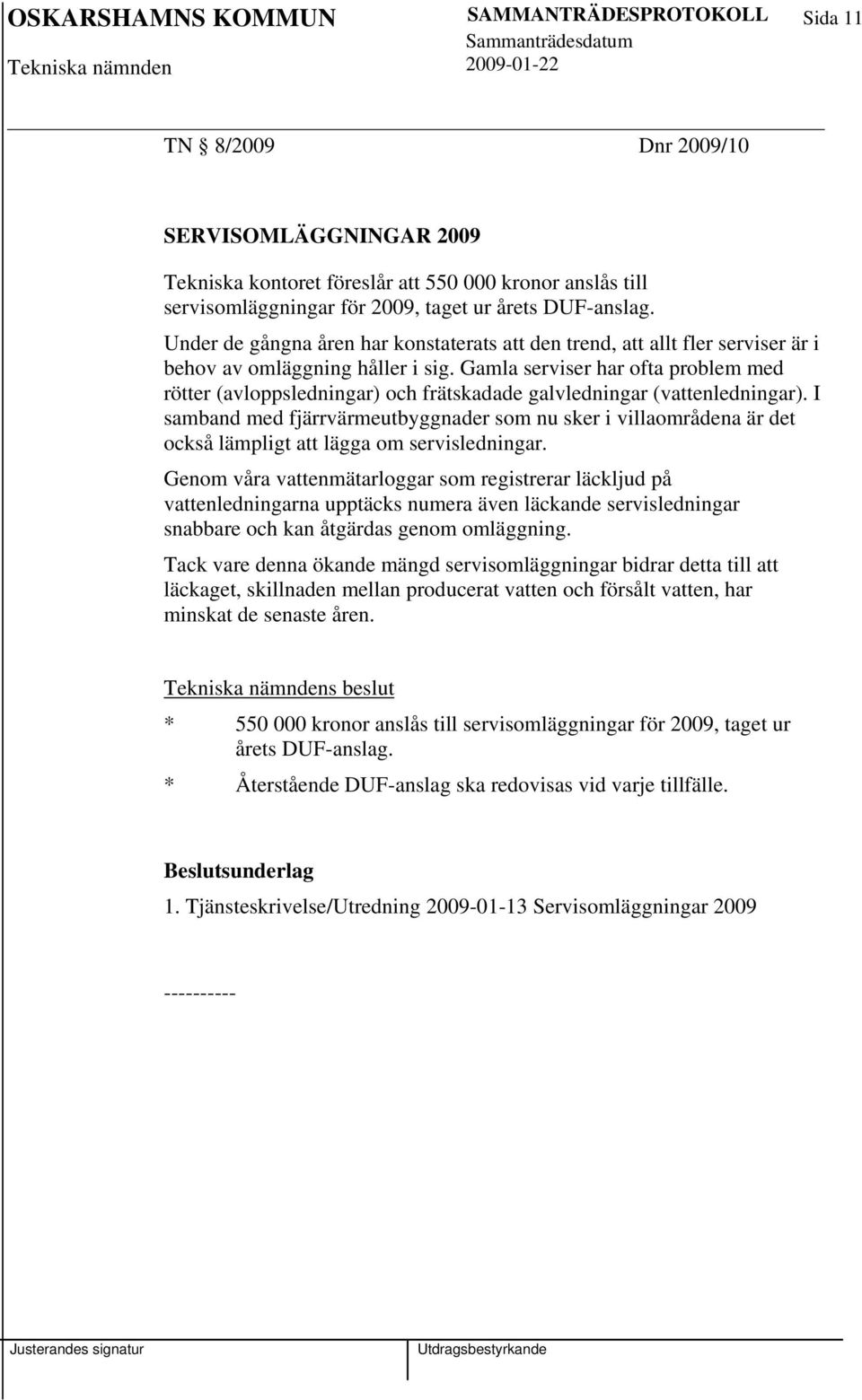 Gamla serviser har ofta problem med rötter (avloppsledningar) och frätskadade galvledningar (vattenledningar).