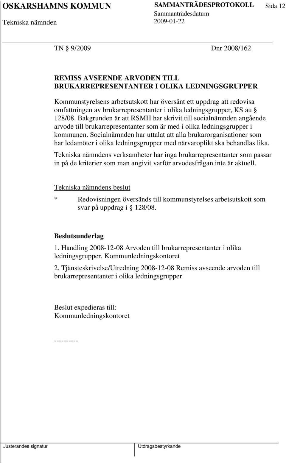 Bakgrunden är att RSMH har skrivit till socialnämnden angående arvode till brukarrepresentanter som är med i olika ledningsgrupper i kommunen.