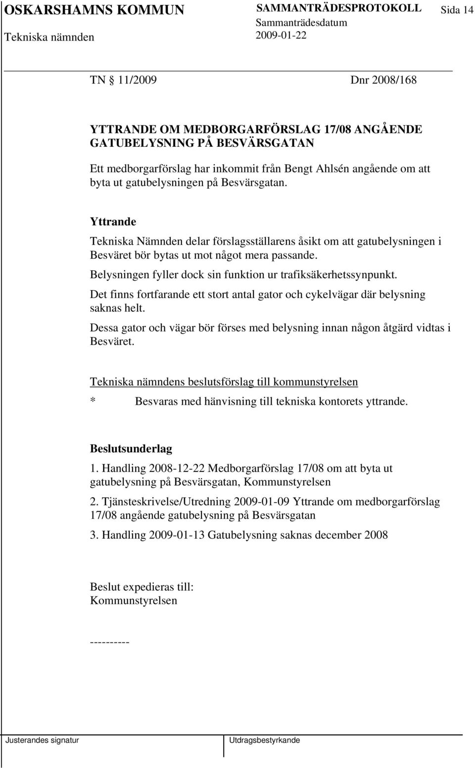 Belysningen fyller dock sin funktion ur trafiksäkerhetssynpunkt. Det finns fortfarande ett stort antal gator och cykelvägar där belysning saknas helt.