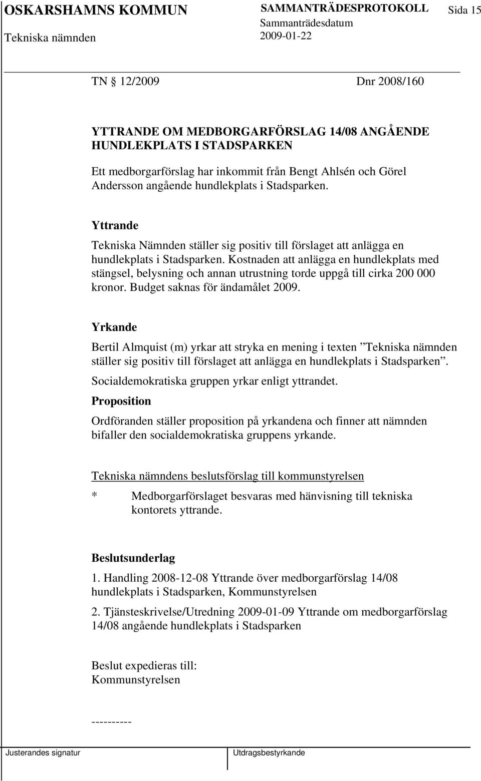 Kostnaden att anlägga en hundlekplats med stängsel, belysning och annan utrustning torde uppgå till cirka 200 000 kronor. Budget saknas för ändamålet 2009.