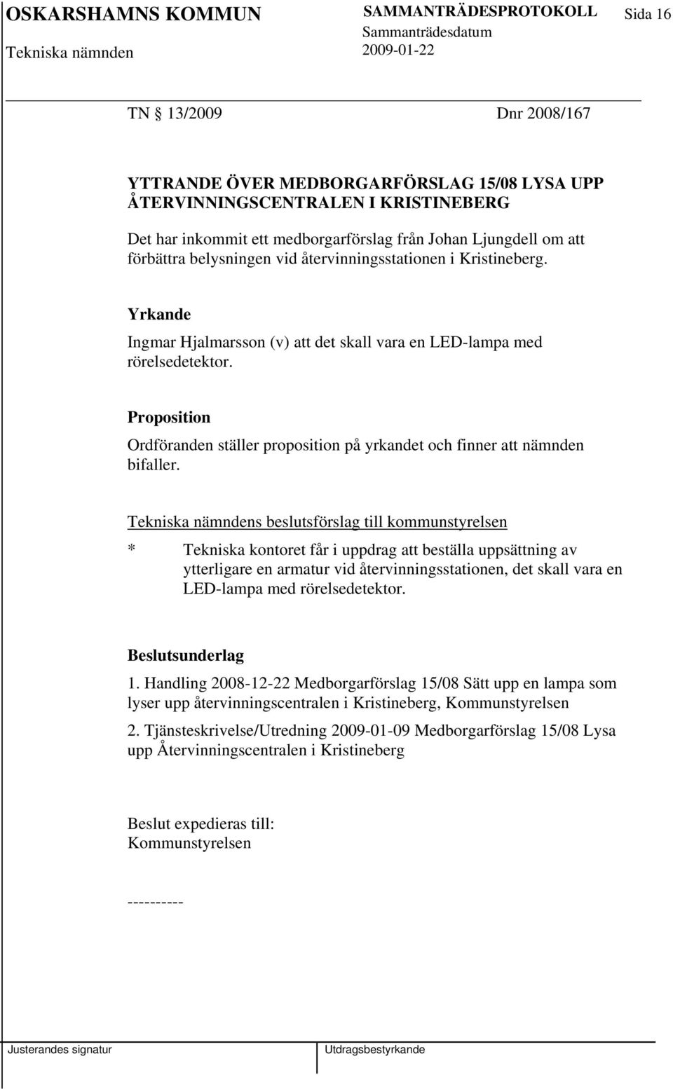 Proposition Ordföranden ställer proposition på yrkandet och finner att nämnden bifaller.