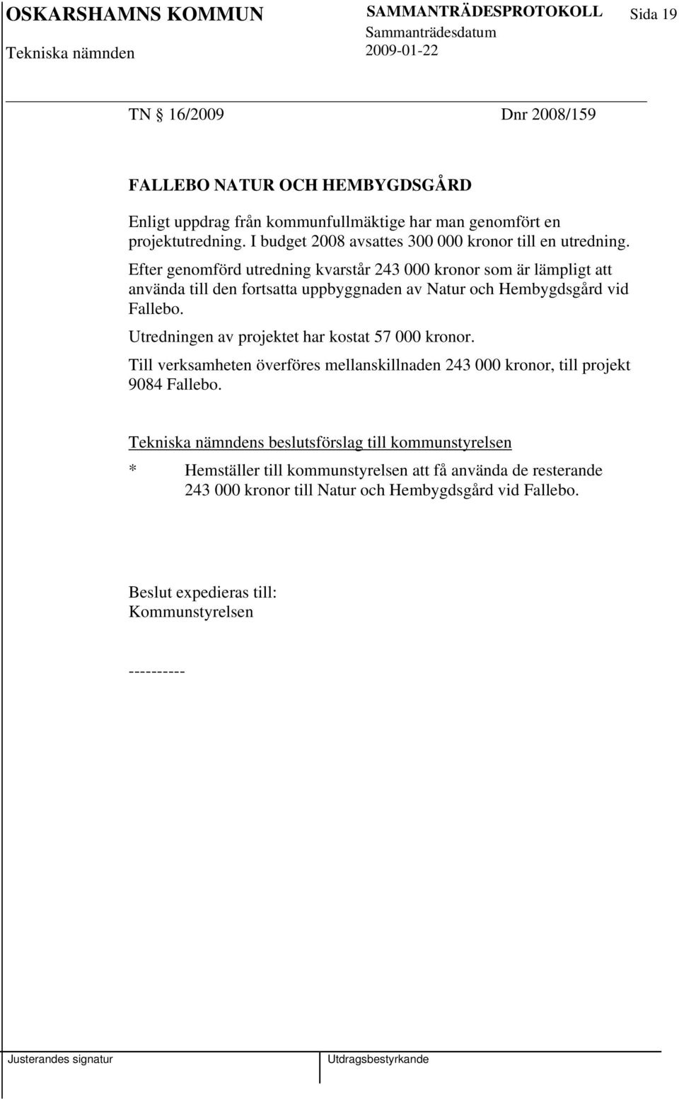 Efter genomförd utredning kvarstår 243 000 kronor som är lämpligt att använda till den fortsatta uppbyggnaden av Natur och Hembygdsgård vid Fallebo.