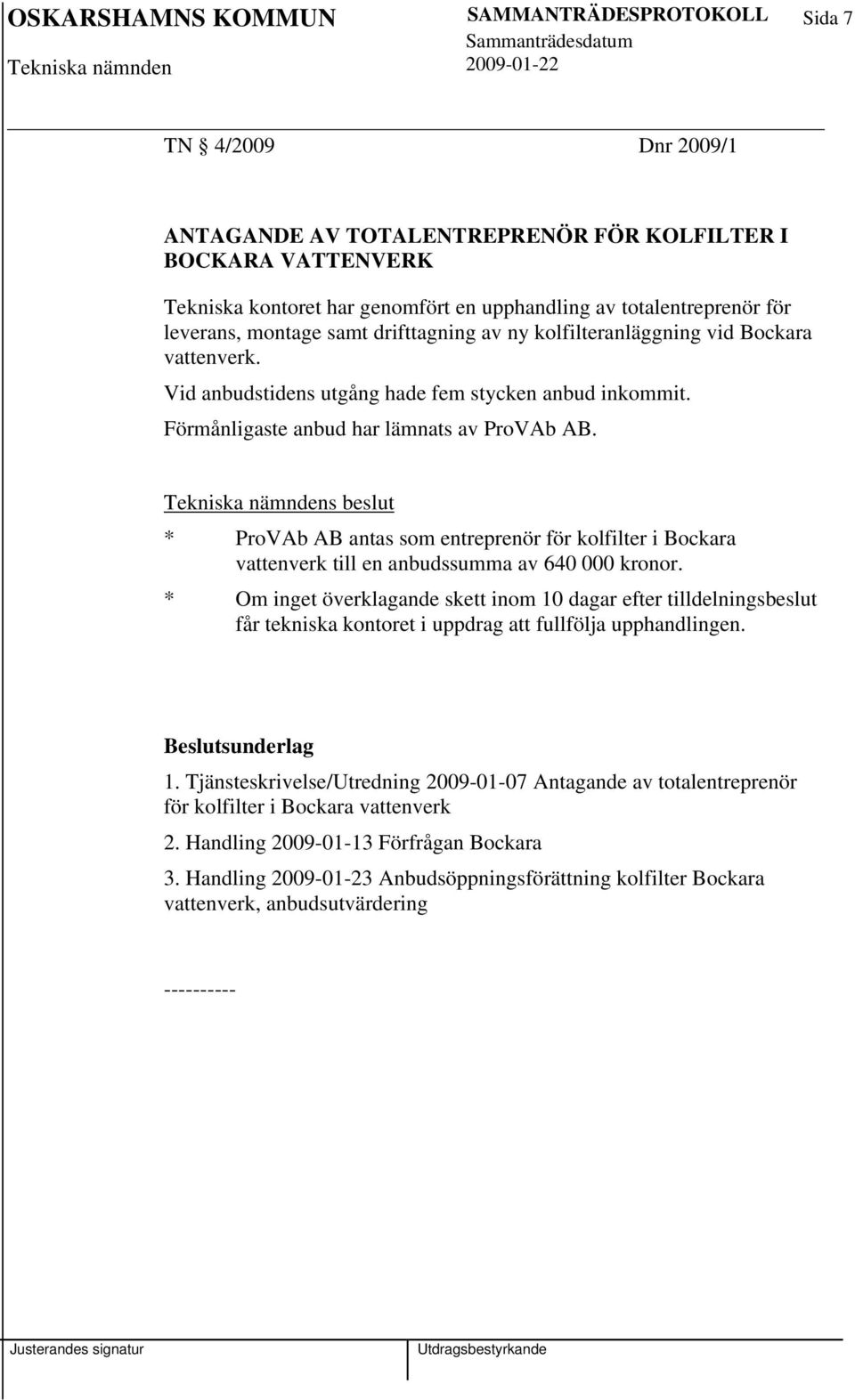 * ProVAb AB antas som entreprenör för kolfilter i Bockara vattenverk till en anbudssumma av 640 000 kronor.