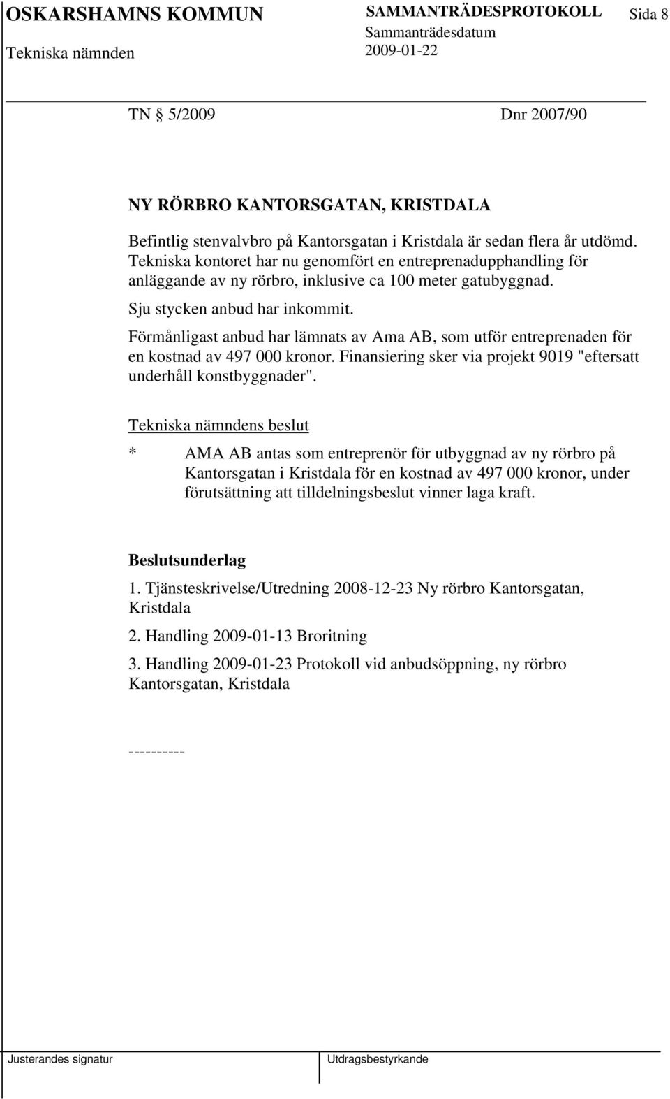 Förmånligast anbud har lämnats av Ama AB, som utför entreprenaden för en kostnad av 497 000 kronor. Finansiering sker via projekt 9019 "eftersatt underhåll konstbyggnader".