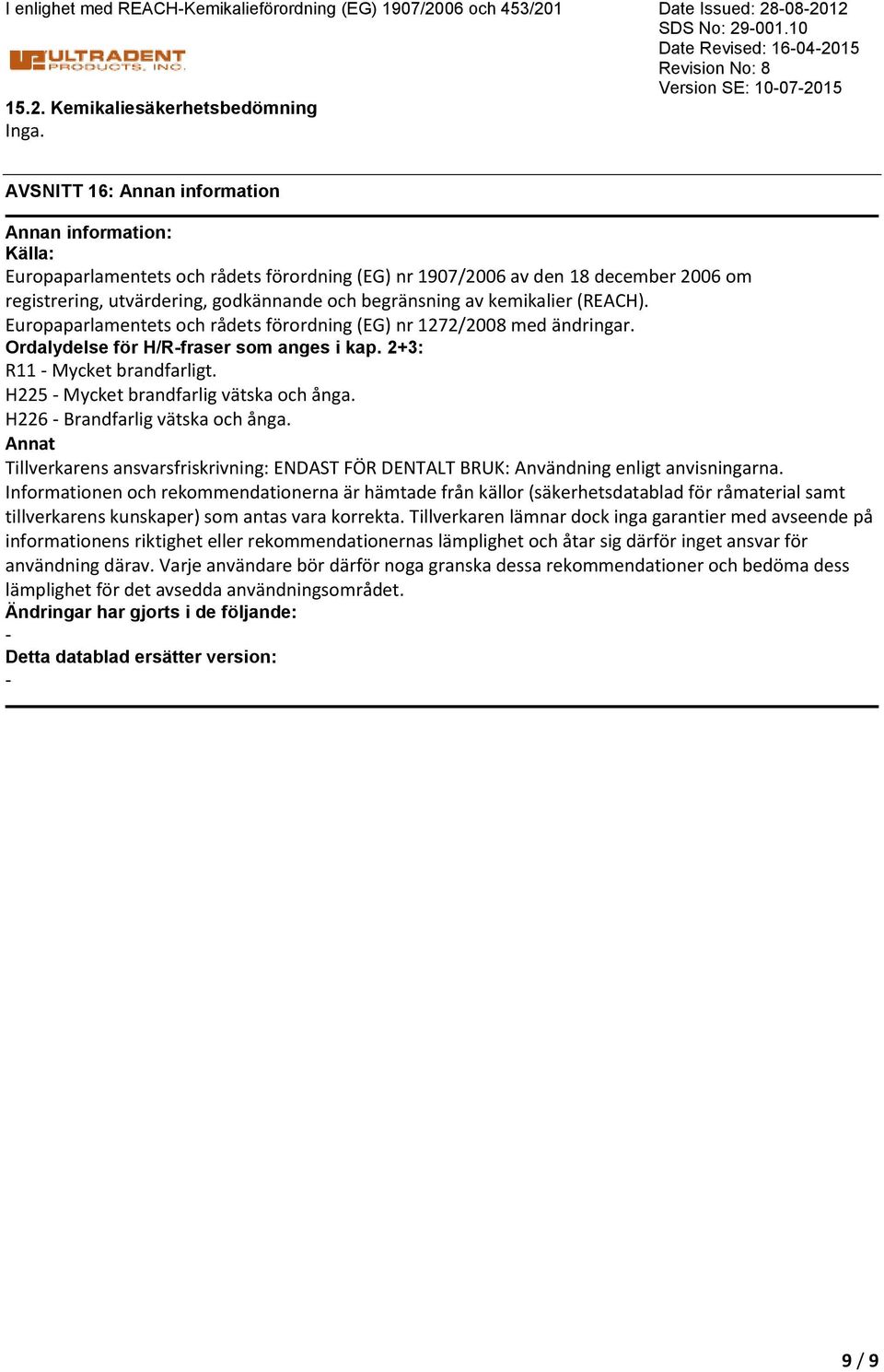 kemikalier (REACH). Europaparlamentets och rådets förordning (EG) nr 1272/2008 med ändringar. Ordalydelse för H/Rfraser som anges i kap. 2+3: R11 Mycket brandfarligt.