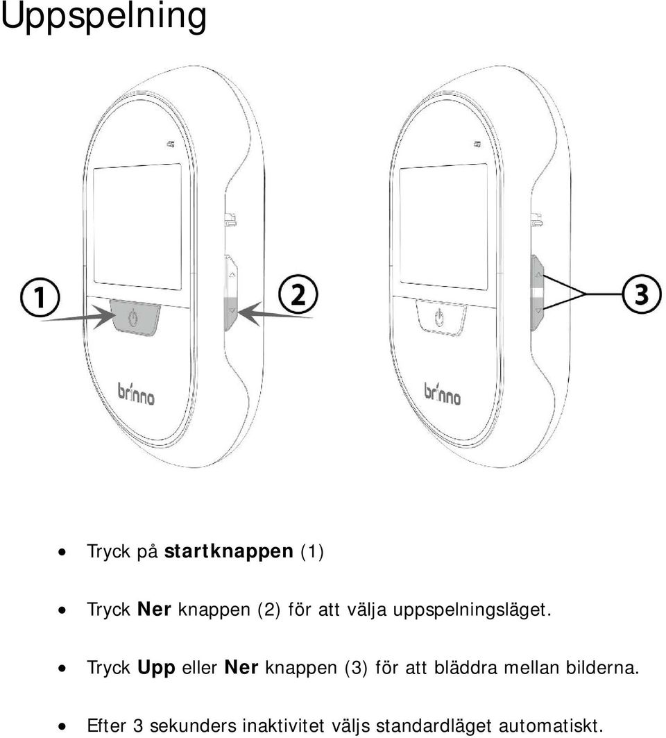 Tryck Upp eller Ner knappen (3) för att bläddra mellan