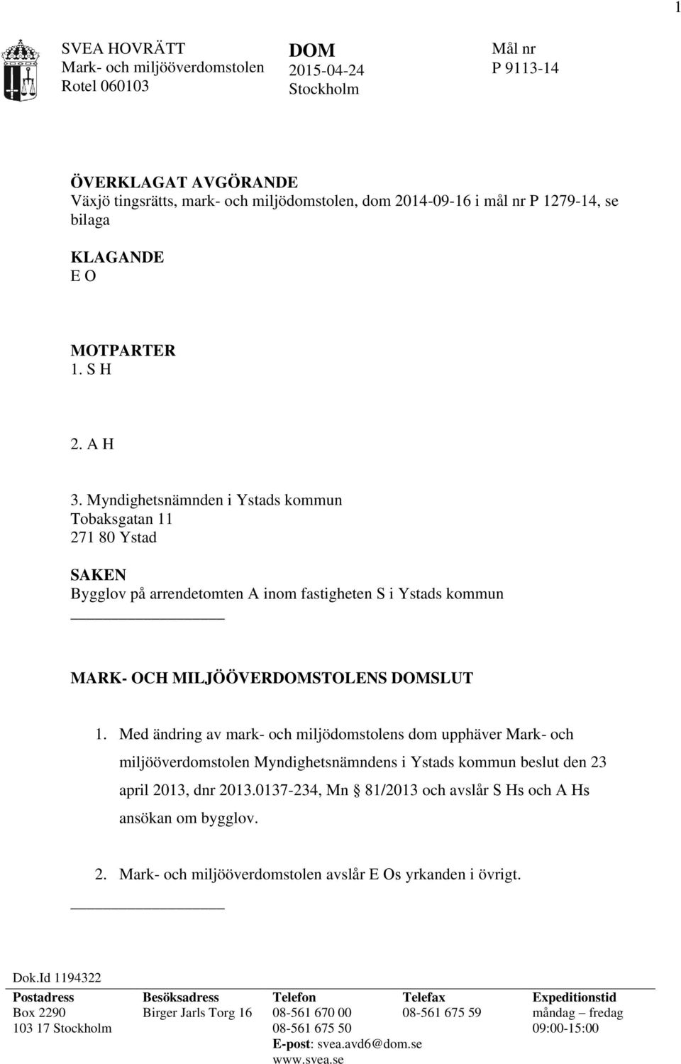Med ändring av mark- och miljödomstolens dom upphäver Mark- och miljööverdomstolen Myndighetsnämndens i Ystads kommun beslut den 23 april 2013, dnr 2013.