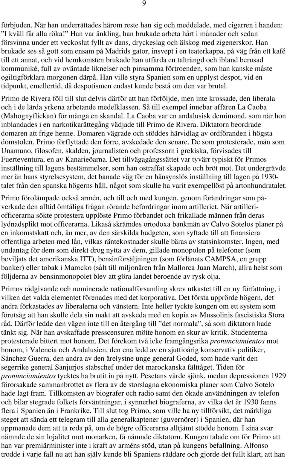 Han brukade ses så gott som ensam på Madrids gator, insvept i en teaterkappa, på väg från ett kafé till ett annat, och vid hemkomsten brukade han utfärda en talträngd och ibland berusad kommuniké,
