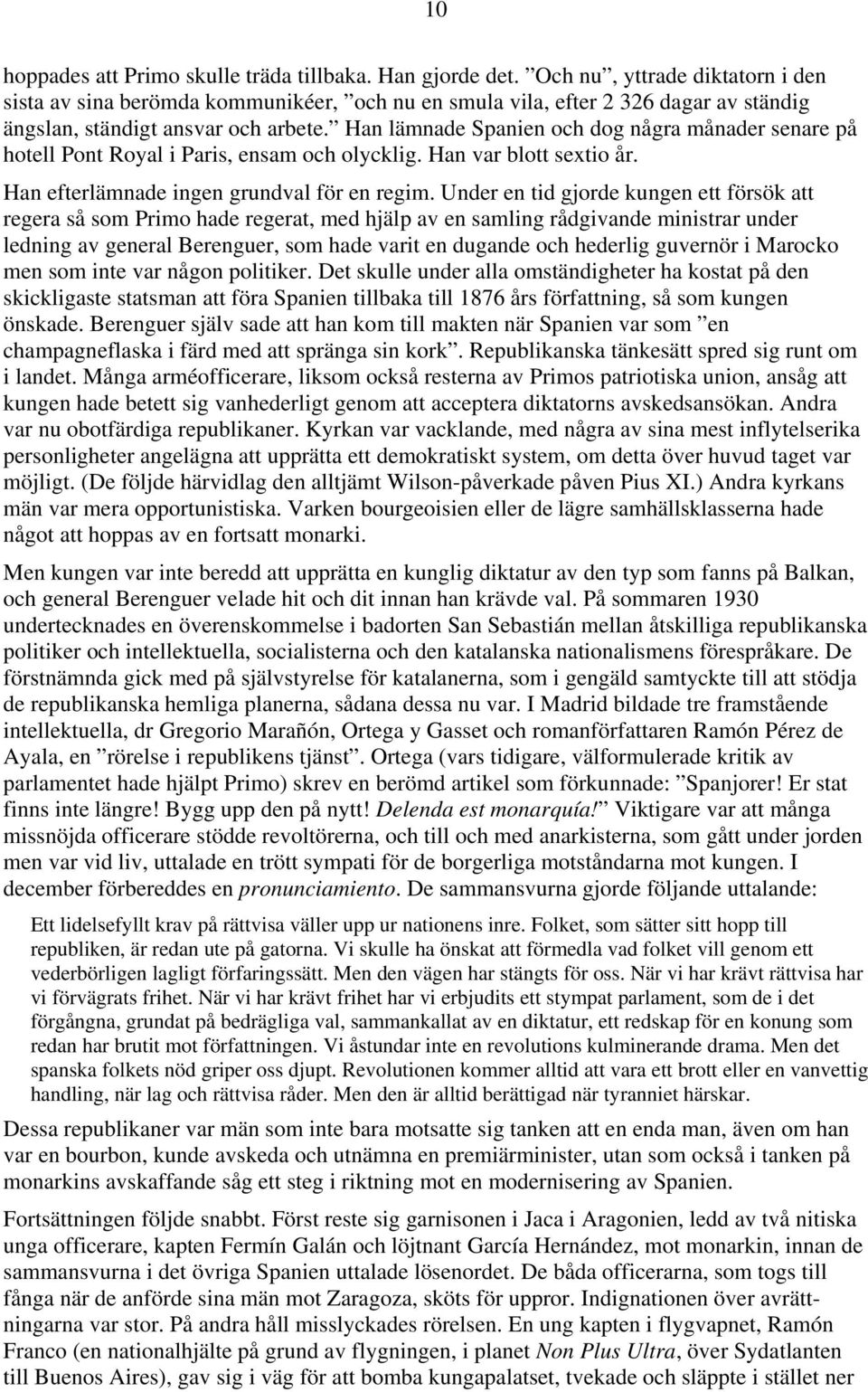 Han lämnade Spanien och dog några månader senare på hotell Pont Royal i Paris, ensam och olycklig. Han var blott sextio år. Han efterlämnade ingen grundval för en regim.