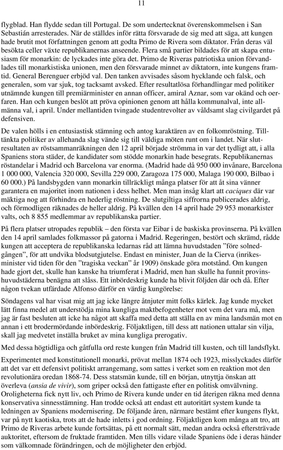 Från deras väl besökta celler växte republikanernas anseende. Flera små partier bildades för att skapa entusiasm för monarkin: de lyckades inte göra det.