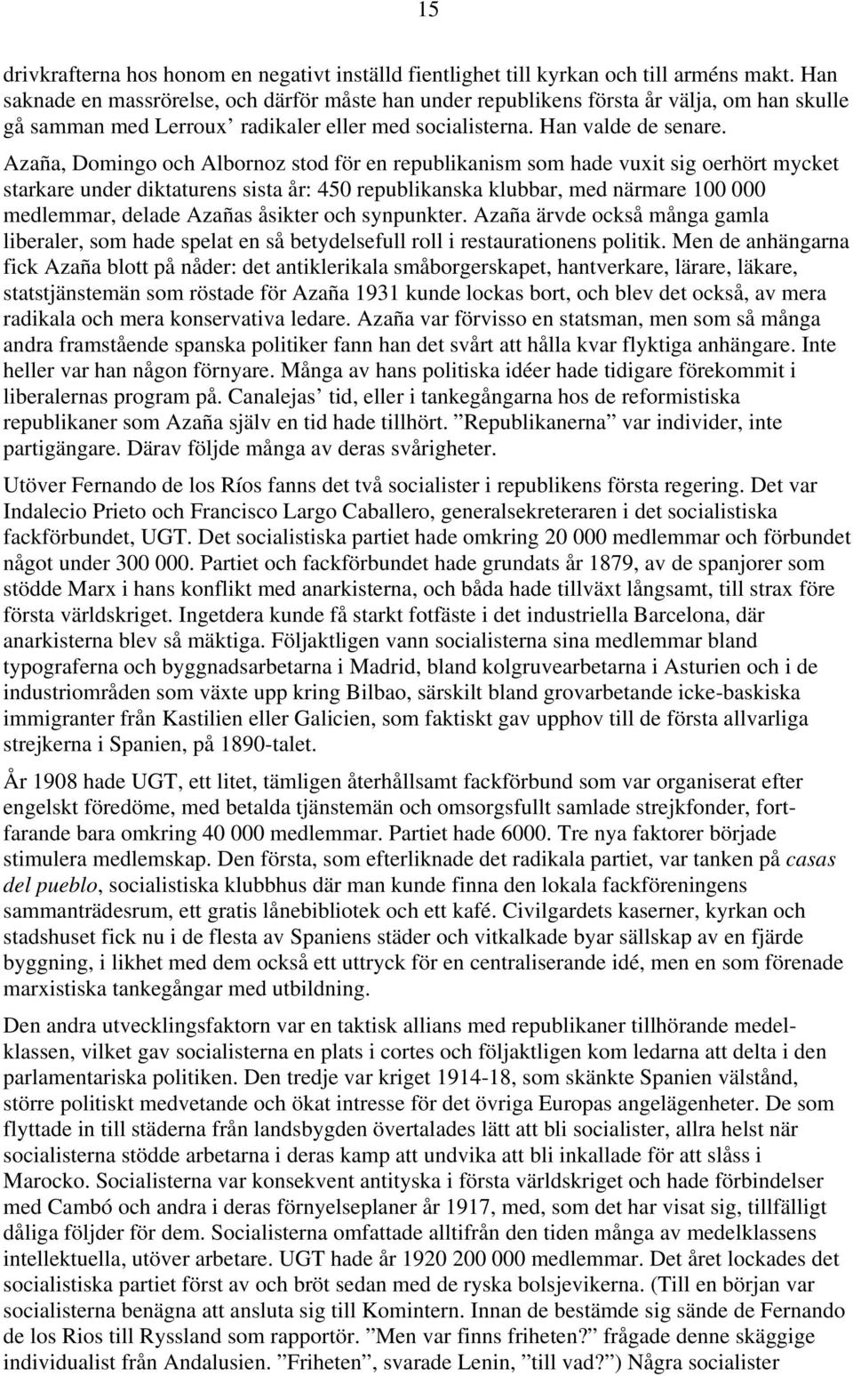 Azaña, Domingo och Albornoz stod för en republikanism som hade vuxit sig oerhört mycket starkare under diktaturens sista år: 450 republikanska klubbar, med närmare 100 000 medlemmar, delade Azañas
