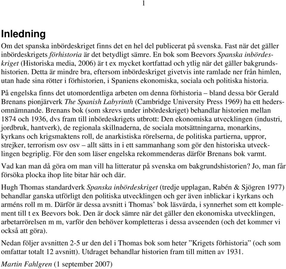 Detta är mindre bra, eftersom inbördeskriget givetvis inte ramlade ner från himlen, utan hade sina rötter i förhistorien, i Spaniens ekonomiska, sociala och politiska historia.