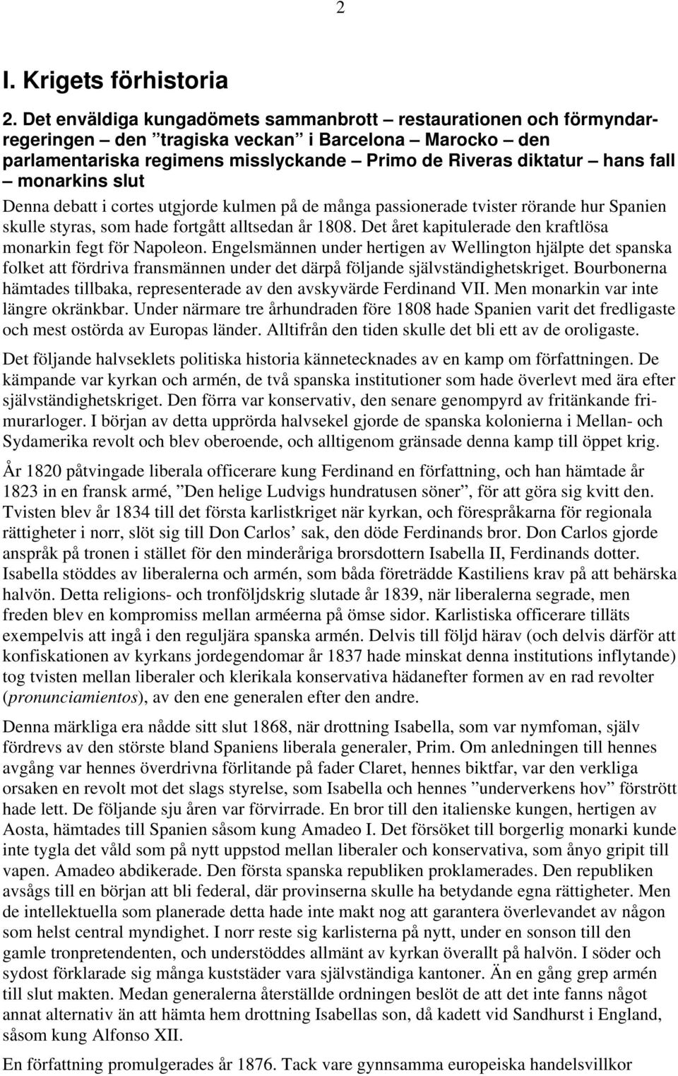 monarkins slut Denna debatt i cortes utgjorde kulmen på de många passionerade tvister rörande hur Spanien skulle styras, som hade fortgått alltsedan år 1808.