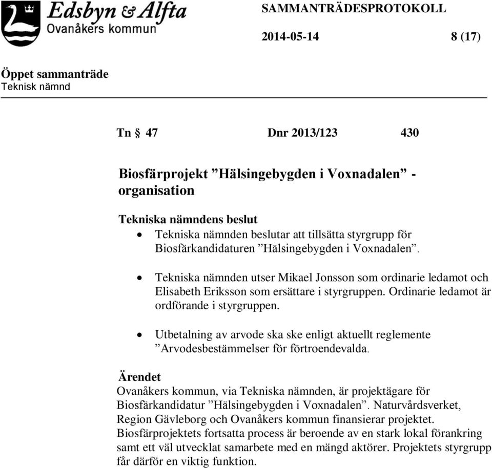 Utbetalning av arvode ska ske enligt aktuellt reglemente Arvodesbestämmelser för förtroendevalda.