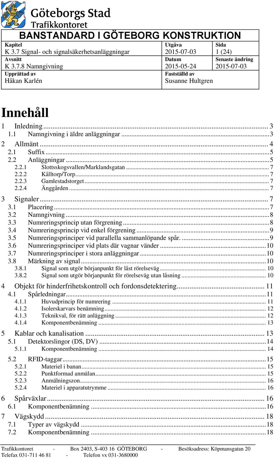 .. 7 3 Signaler... 7 3.1 Placering... 7 3.2 Namngivning... 8 3.3 Numreringsprincip utan förgrening... 8 3.4 Numreringsprincip vid enkel förgrening... 9 3.