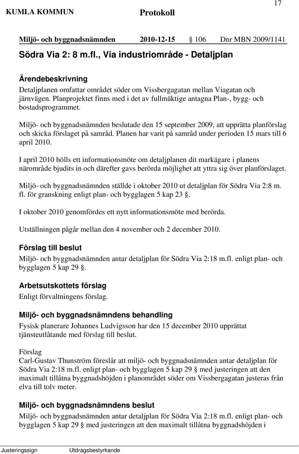 Planprojektet finns med i det av fullmäktige antagna Plan-, bygg- och bostadsprogrammet.