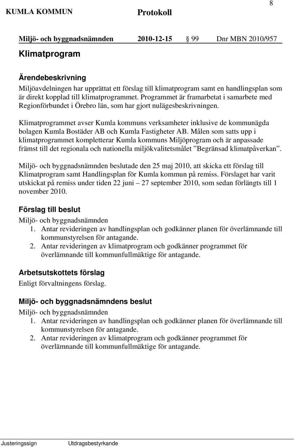 Klimatprogrammet avser Kumla kommuns verksamheter inklusive de kommunägda bolagen Kumla Bostäder AB och Kumla Fastigheter AB.