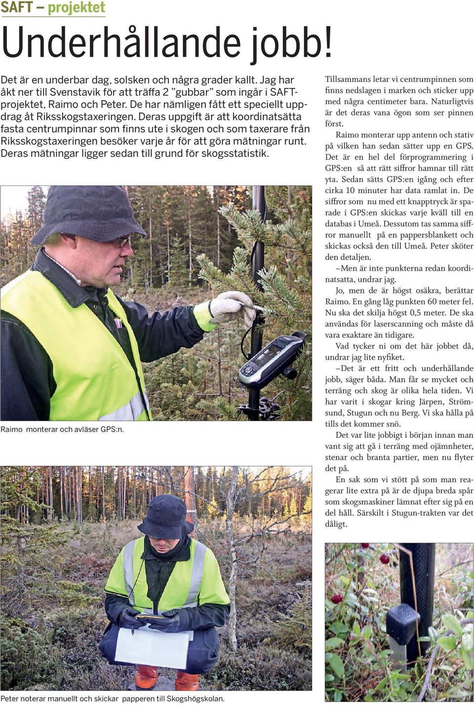 Deras uppgift är att koordinatsätta fasta centrumpinnar som finns ute i skogen och som taxerare från Riksskogstaxeringen besöker varje år för att göra mätningar runt.