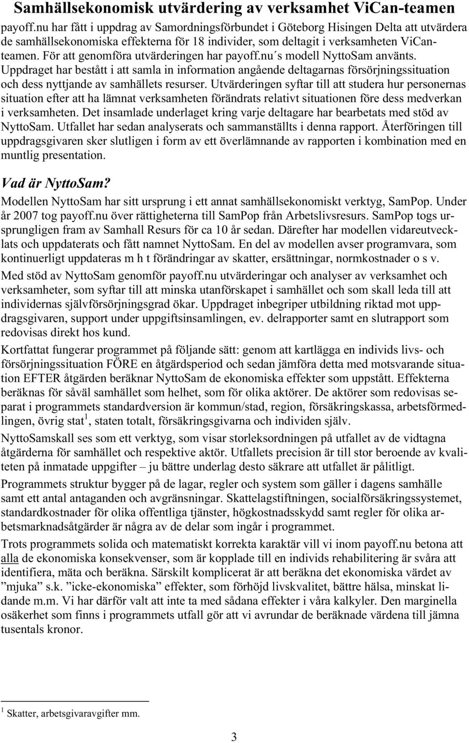 För att genomföra utvärderingen har payoff.nu s modell NyttoSam använts.