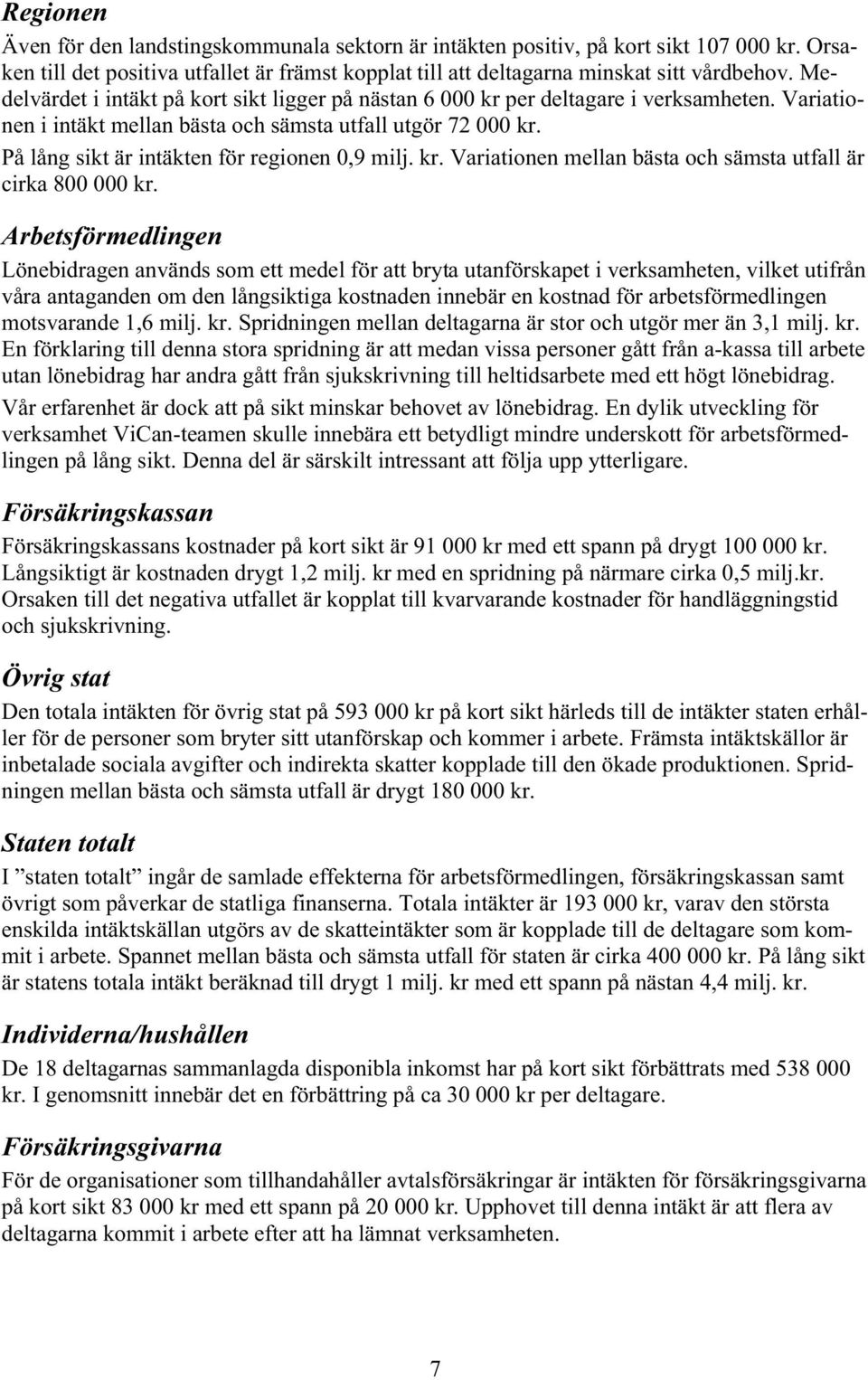 På lång sikt är intäkten för regionen 0,9 milj. kr. Variationen mellan bästa och sämsta utfall är cirka 800 000 kr.