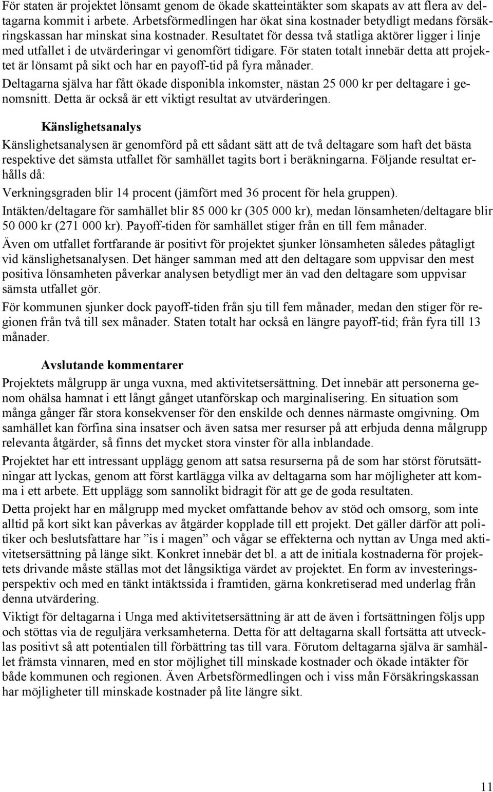 Resultatet för dessa två statliga aktörer ligger i linje med utfallet i de utvärderingar vi genomfört tidigare.