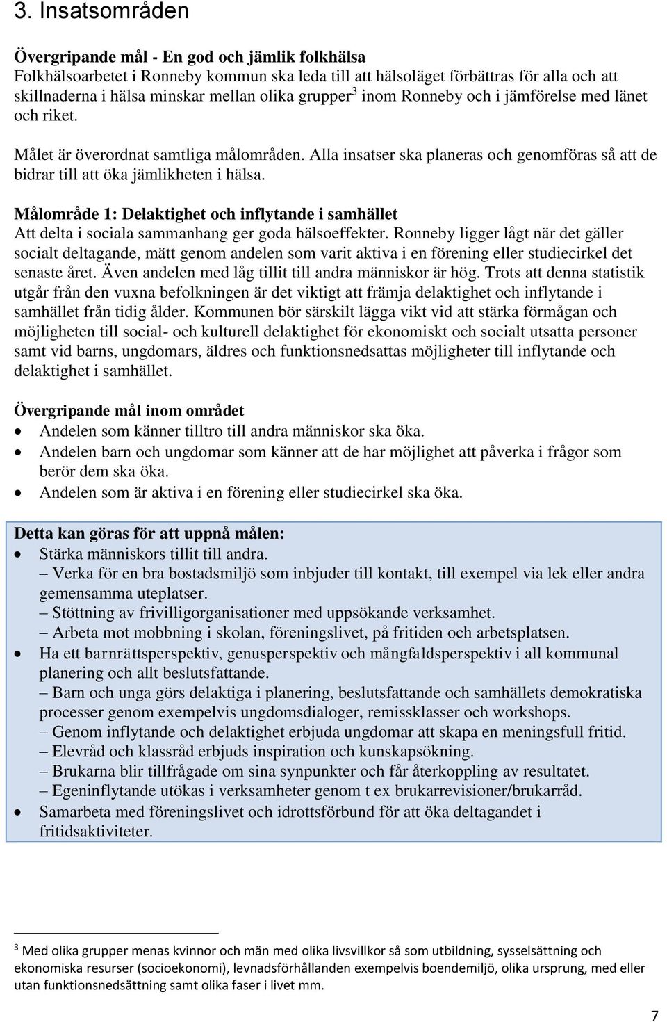 Målområde 1: Delaktighet och inflytande i samhället Att delta i sociala sammanhang ger goda hälsoeffekter.