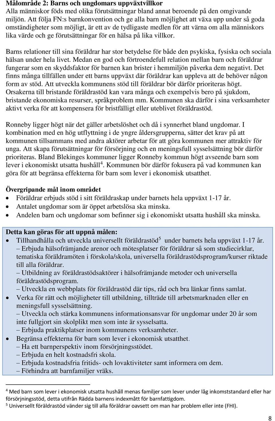 förutsättningar för en hälsa på lika villkor. Barns relationer till sina föräldrar har stor betydelse för både den psykiska, fysiska och sociala hälsan under hela livet.