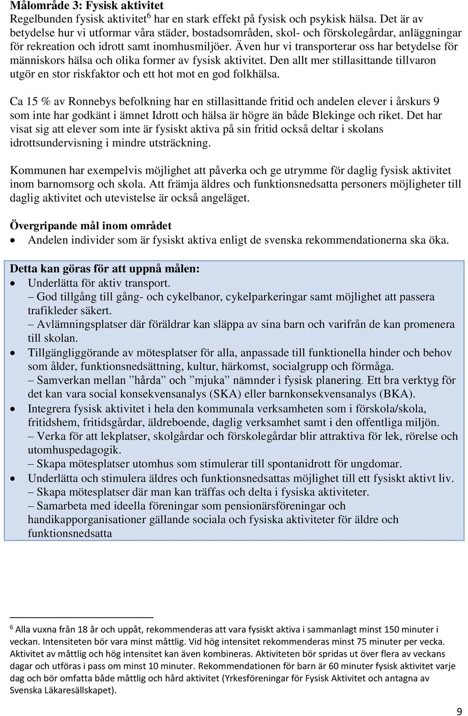 Även hur vi transporterar oss har betydelse för människors hälsa och olika former av fysisk aktivitet. Den allt mer stillasittande tillvaron utgör en stor riskfaktor och ett hot mot en god folkhälsa.