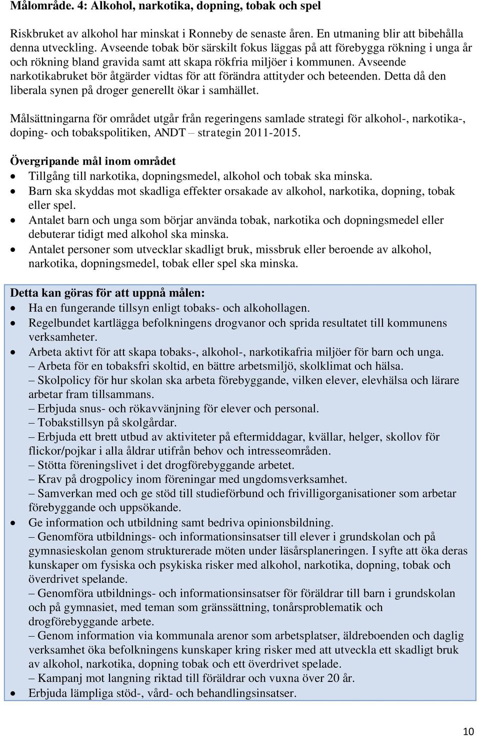 Avseende narkotikabruket bör åtgärder vidtas för att förändra attityder och beteenden. Detta då den liberala synen på droger generellt ökar i samhället.