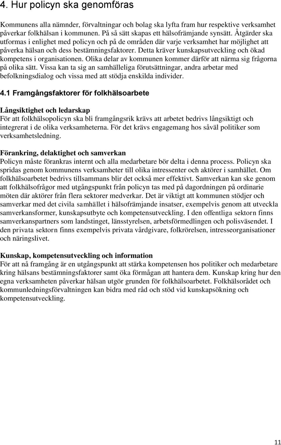 Detta kräver kunskapsutveckling och ökad kompetens i organisationen. Olika delar av kommunen kommer därför att närma sig frågorna på olika sätt.