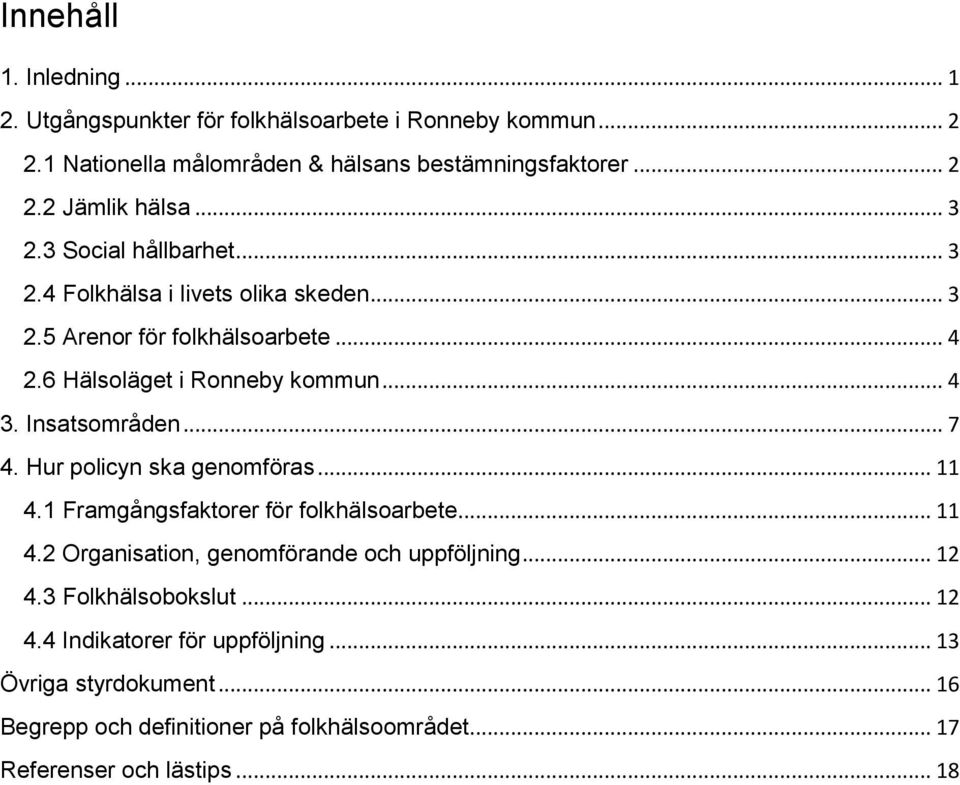 Insatsområden... 7 4. Hur policyn ska genomföras... 11 4.1 Framgångsfaktorer för folkhälsoarbete... 11 4.2 Organisation, genomförande och uppföljning... 12 4.