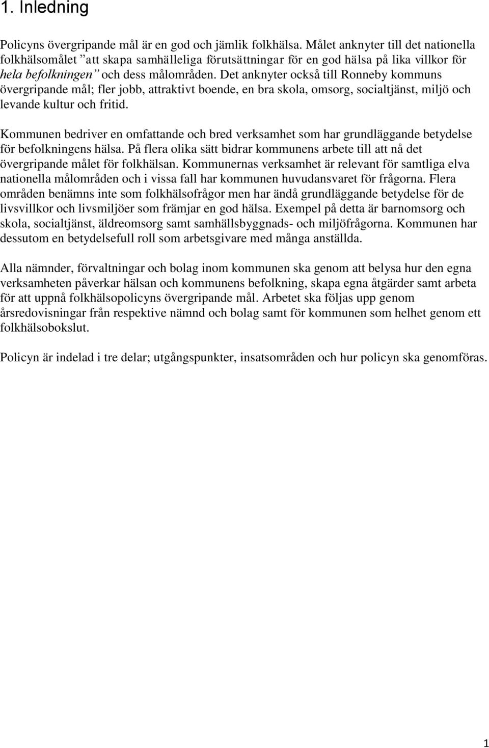 Det anknyter också till Ronneby kommuns övergripande mål; fler jobb, attraktivt boende, en bra skola, omsorg, socialtjänst, miljö och levande kultur och fritid.