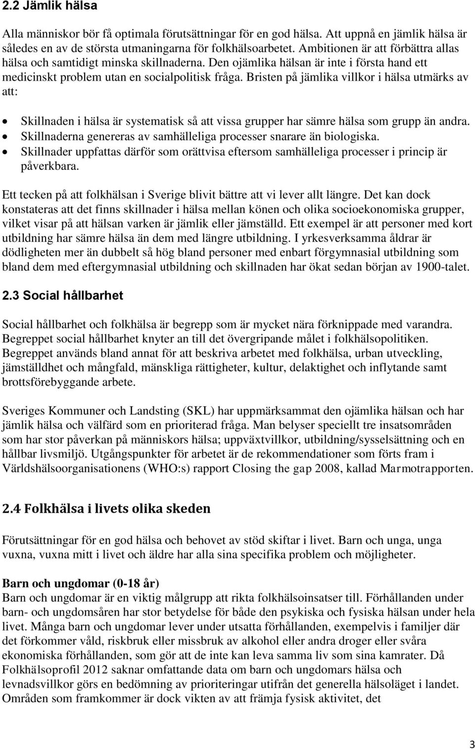 Bristen på jämlika villkor i hälsa utmärks av att: Skillnaden i hälsa är systematisk så att vissa grupper har sämre hälsa som grupp än andra.