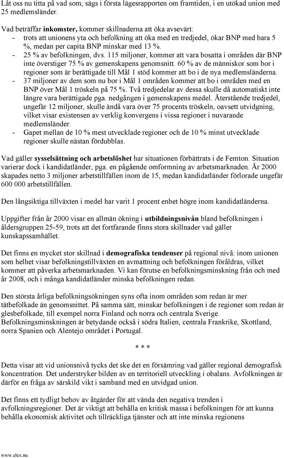 - 25 % av befolkningen, dvs. 115 miljoner, kommer att vara bosatta i områden där BNP inte överstiger 75 % av gemenskapens genomsnitt.