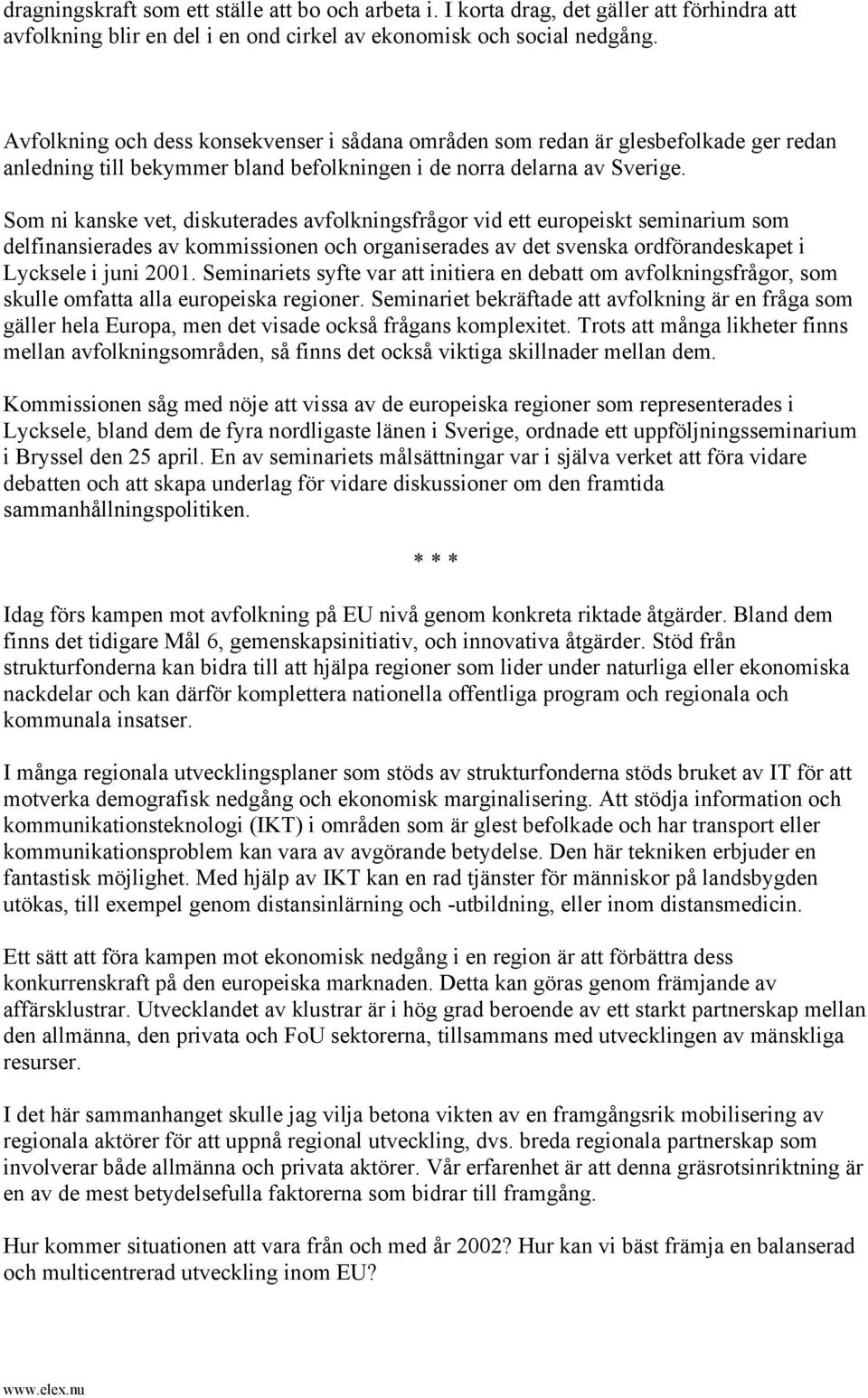 Som ni kanske vet, diskuterades avfolkningsfrågor vid ett europeiskt seminarium som delfinansierades av kommissionen och organiserades av det svenska ordförandeskapet i Lycksele i juni 2001.