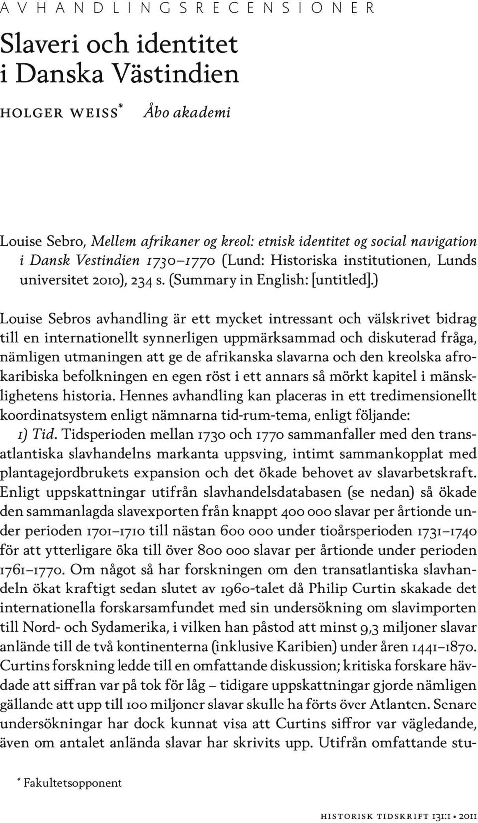 ) Louise Sebros avhandling är ett mycket intressant och välskrivet bidrag till en internationellt synnerligen uppmärksammad och diskuterad fråga, nämligen utmaningen att ge de afrikanska slavarna och