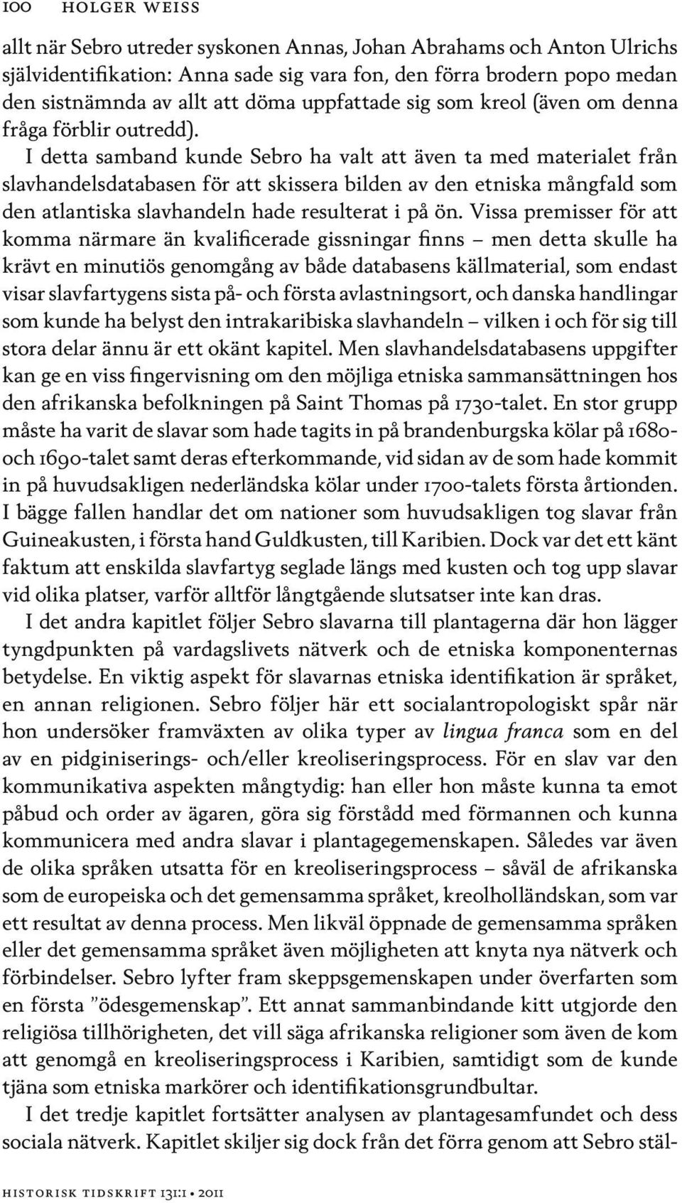 I detta samband kunde Sebro ha valt att även ta med materialet från slavhandelsdatabasen för att skissera bilden av den etniska mångfald som den atlantiska slavhandeln hade resulterat i på ön.