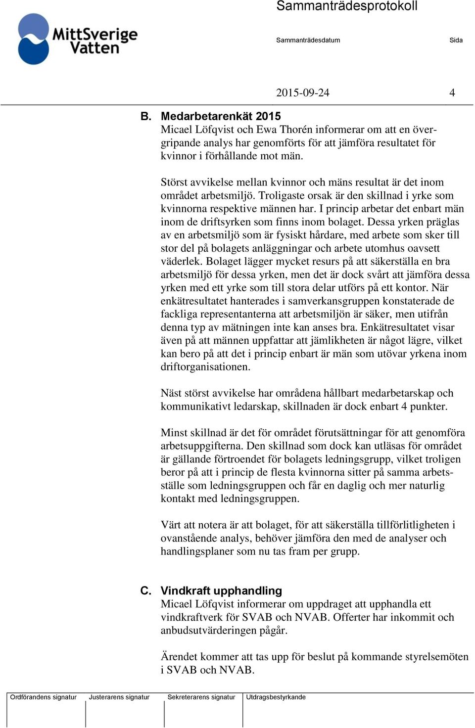 I princip arbetar det enbart män inom de driftsyrken som finns inom bolaget.
