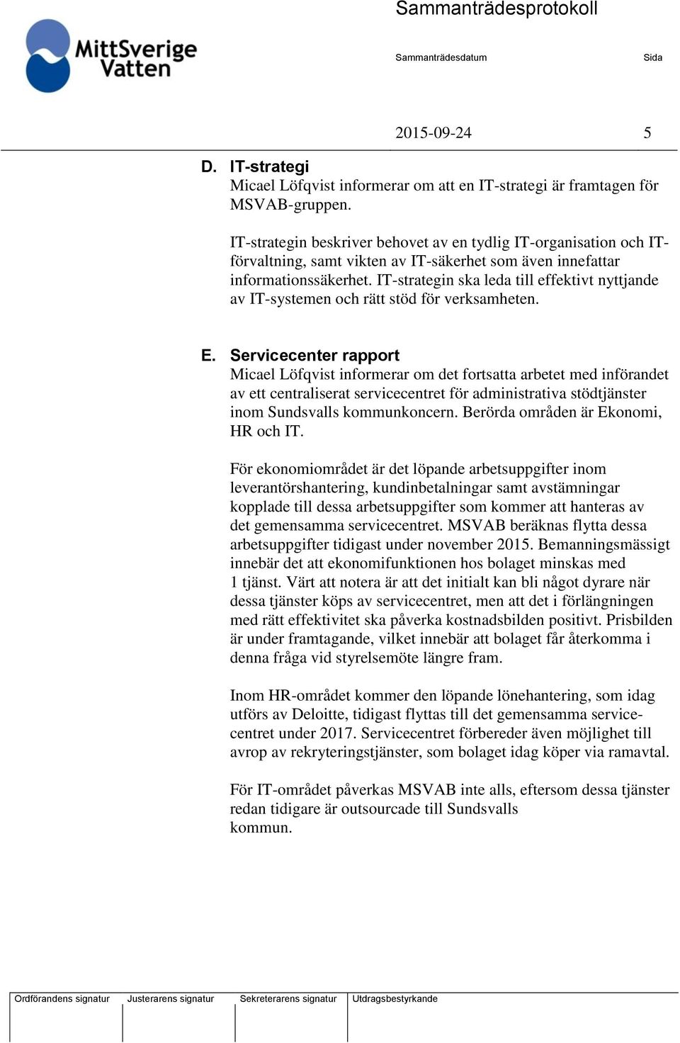 IT-strategin ska leda till effektivt nyttjande av IT-systemen och rätt stöd för verksamheten. E.
