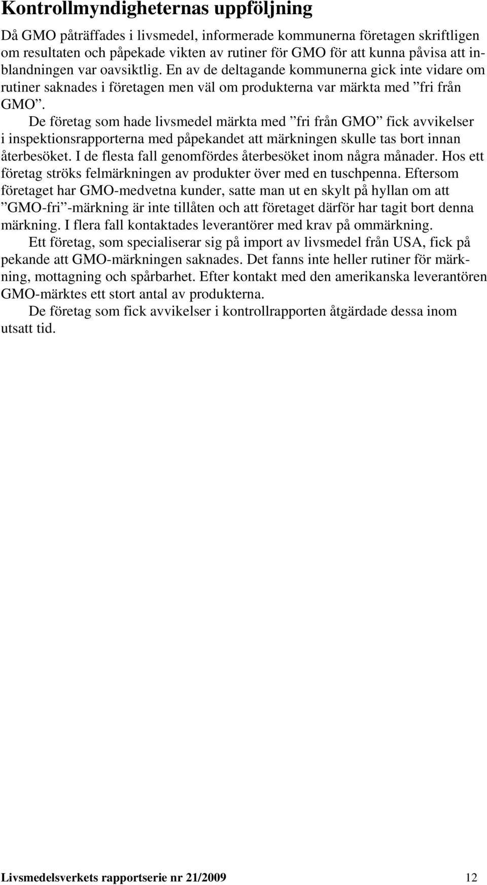 De företag som hade livsmedel märkta med fri från GMO fick avvikelser i inspektionsrapporterna med påpekandet att märkningen skulle tas bort innan återbesöket.